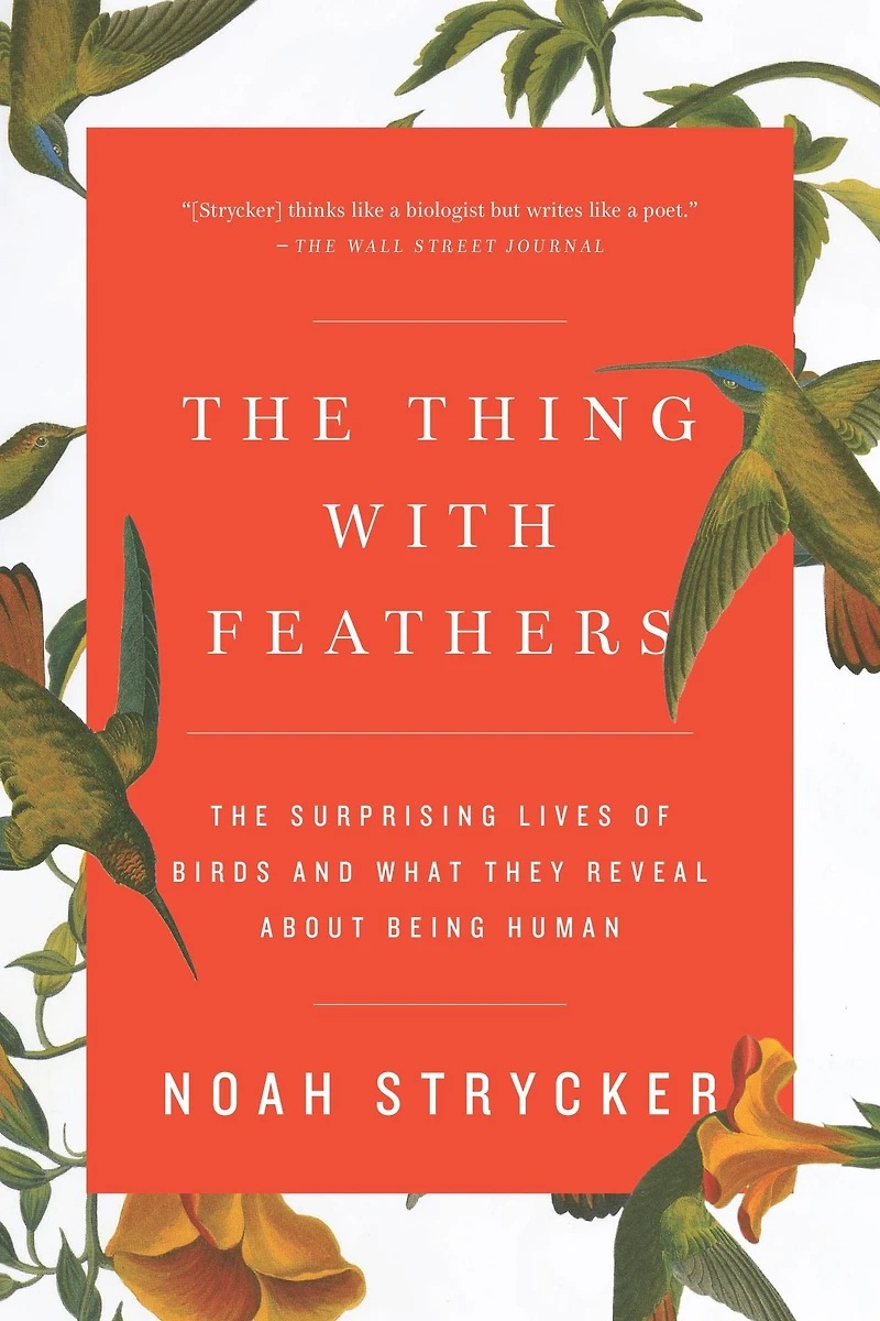 The Thing with Feathers: Surprising Lives of Birds and What They Reveal About Being Human