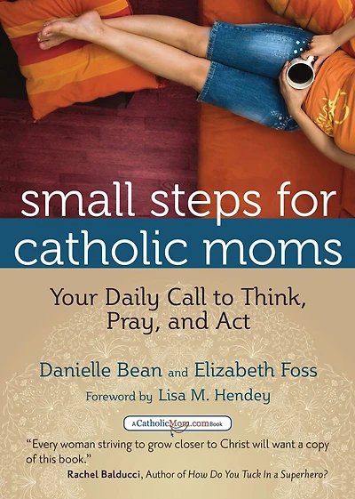 Small Steps for Catholic Moms: Your Daily Call to Think, Pray, and Act
