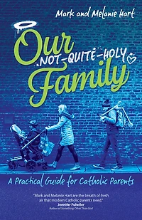 Our Not-Quite-Holy Family: A Practical Guide for Catholic Parents