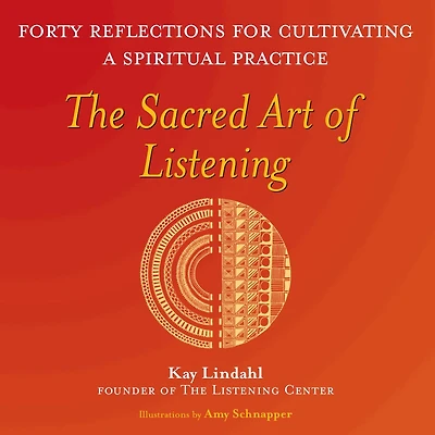 The Sacred Art of Listening: Forty Reflections for Cultivating a Spiritual Practice