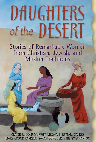 Daughters of the Desert: Stories Remarkable Women from Christian, Jewish and Muslim Traditions