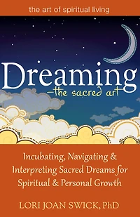 Dreaming-The Sacred Art: Incubating, Navigating and Interpreting Dreams for Spiritual Personal Growth