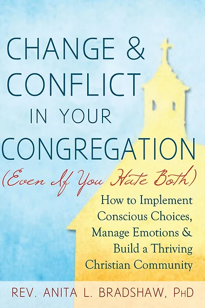 Change and Conflict Your Congregation (Even If You Hate Both): How to Implement Conscious Choices, Manage Emotions Build a Thriving Christian Community