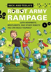 Nick and Tesla's Robot Army Rampage: A Mystery with Hoverbots, Bristle Bots, Other Robots You Can Build Yourself
