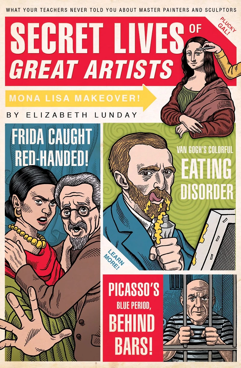 Secret Lives of Great Artists: What Your Teachers Never Told You About Master Painters and Sculptors