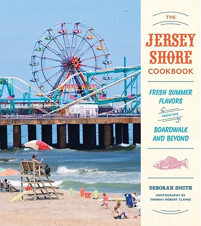 the Jersey Shore Cookbook: Fresh Summer Flavors from Boardwalk and Beyond