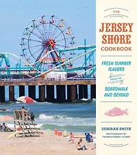 the Jersey Shore Cookbook: Fresh Summer Flavors from Boardwalk and Beyond