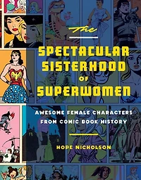 The Spectacular Sisterhood of Superwomen: Awesome Female Characters from Comic Book History