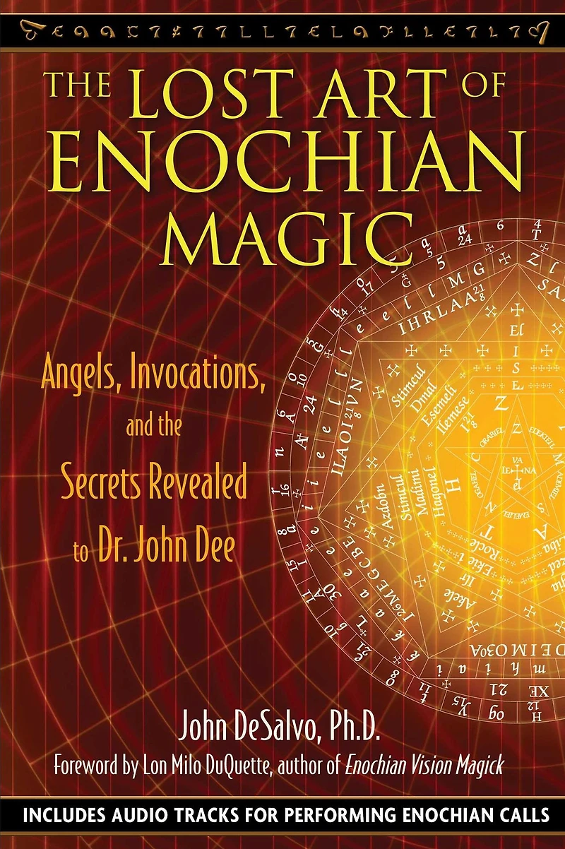 the Lost Art of Enochian Magic: Angels, Invocations, and Secrets Revealed to Dr. John Dee