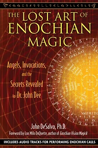 the Lost Art of Enochian Magic: Angels, Invocations, and Secrets Revealed to Dr. John Dee