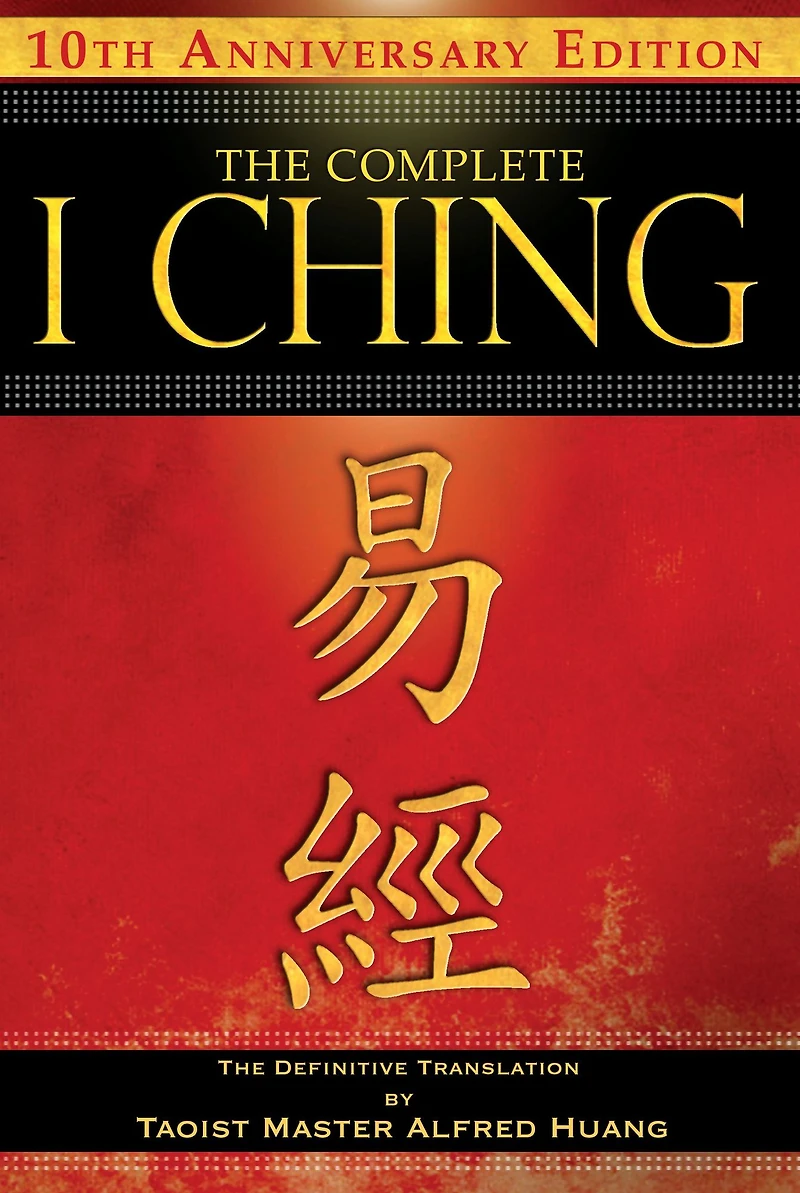 The Complete I Ching - 10th Anniversary Edition: Definitive Translation by Taoist Master Alfred Huang