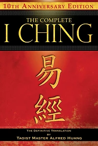 The Complete I Ching - 10th Anniversary Edition: Definitive Translation by Taoist Master Alfred Huang