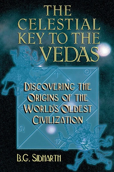 the Celestial Key to Vedas: Discovering Origins of World's Oldest Civilization