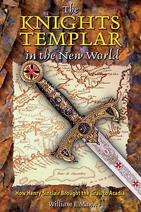 the Knights Templar New World: How Henry Sinclair Brought Grail to Acadia