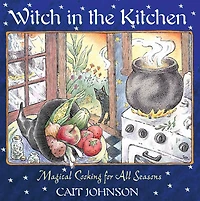 Witch the Kitchen: Magical Cooking for All Seasons