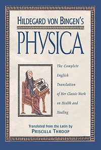 Hildegard von Bingen's Physica: The Complete English Translation of Her Classic Work on Health and Healing