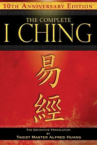 The Complete I Ching - 10th Anniversary Edition: Definitive Translation by Taoist Master Alfred Huang