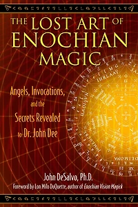 the Lost Art of Enochian Magic: Angels, Invocations, and Secrets Revealed to Dr. John Dee