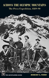 Across The Olympic Mountains: Press Expedition, 1889-90