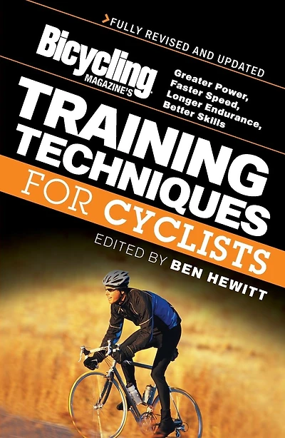 Bicycling Magazine's Training Techniques for Cyclists: Greater Power, Faster Speed, Longer Endurance, Better Skills