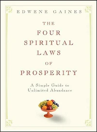 The Four Spiritual Laws of Prosperity: A Simple Guide to Unlimited Abundance