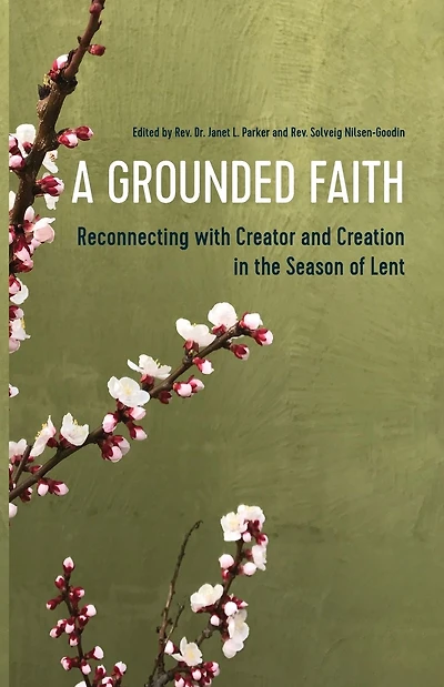 A Grounded Faith: Reconnecting with Creator and Creation in the Season of Lent