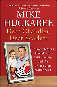 Dear Chandler, Scarlett: A Grandfather's Thoughts on Faith, Family, and the Things That Matter Most
