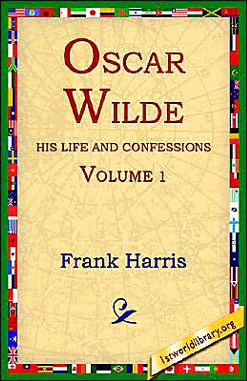 Oscar Wilde, His Life and Confessions: Volume 1