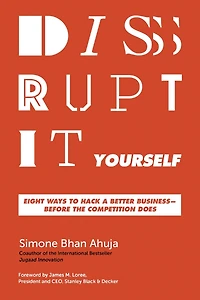 Disrupt-It-Yourself: Eight Ways to Hack a Better Business---Before the Competition Does