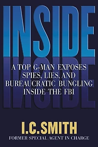 Inside: A Top G-Man Exposes Spies, Lies, and Bureaucratic Bungling Inside the FBI