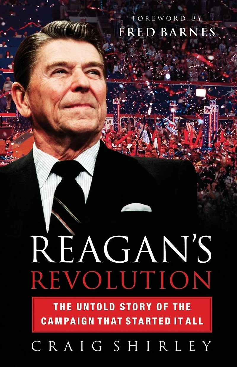 Reagan's Revolution: the Untold Story of Campaign That Started It All