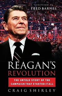 Reagan's Revolution: the Untold Story of Campaign That Started It All
