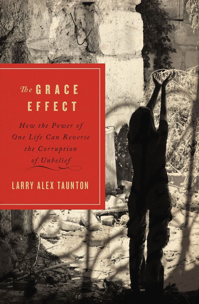 the Grace Effect: How Power of One Life Can Reverse Corruption Unbelief