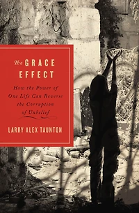 the Grace Effect: How Power of One Life Can Reverse Corruption Unbelief