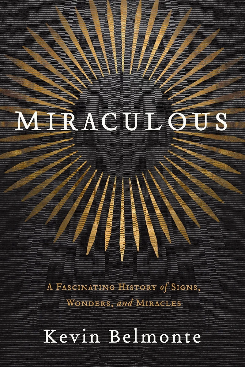 Miraculous: A Fascinating History of Signs, Wonders, and Miracles