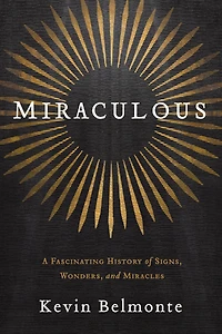 Miraculous: A Fascinating History of Signs, Wonders, and Miracles
