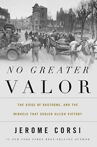 No Greater Valor: the Siege of Bastogne and Miracle That Sealed Allied Victory