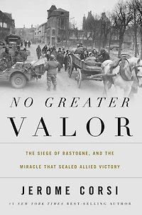 No Greater Valor: the Siege of Bastogne and Miracle That Sealed Allied Victory