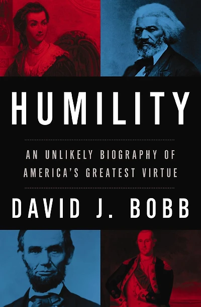 Humility: An Unlikely Biography of America's Greatest Virtue