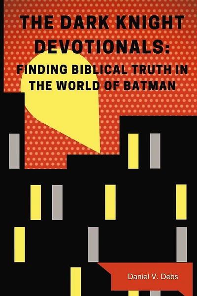 The Dark Knight Devotionals: Finding Biblical Truth World Of Batman