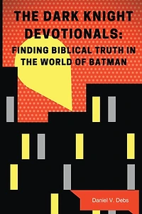 The Dark Knight Devotionals: Finding Biblical Truth World Of Batman