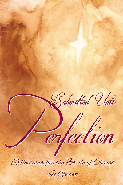 Submitted Unto Perfection: Reflections for the Bride of Christ