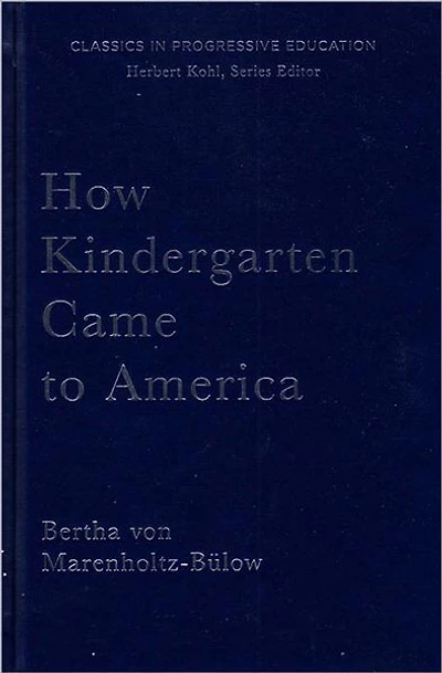 How Kindergarten Came to America: Friedrich Froebel's Radical Vision of Early Childhood Education