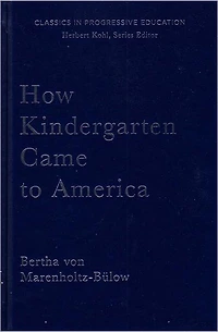 How Kindergarten Came to America: Friedrich Froebel's Radical Vision of Early Childhood Education