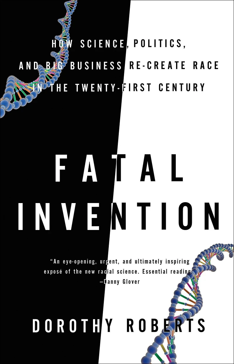Fatal Invention: How Science, Politics, and Big Business Re-Create Race the Twenty-First Century