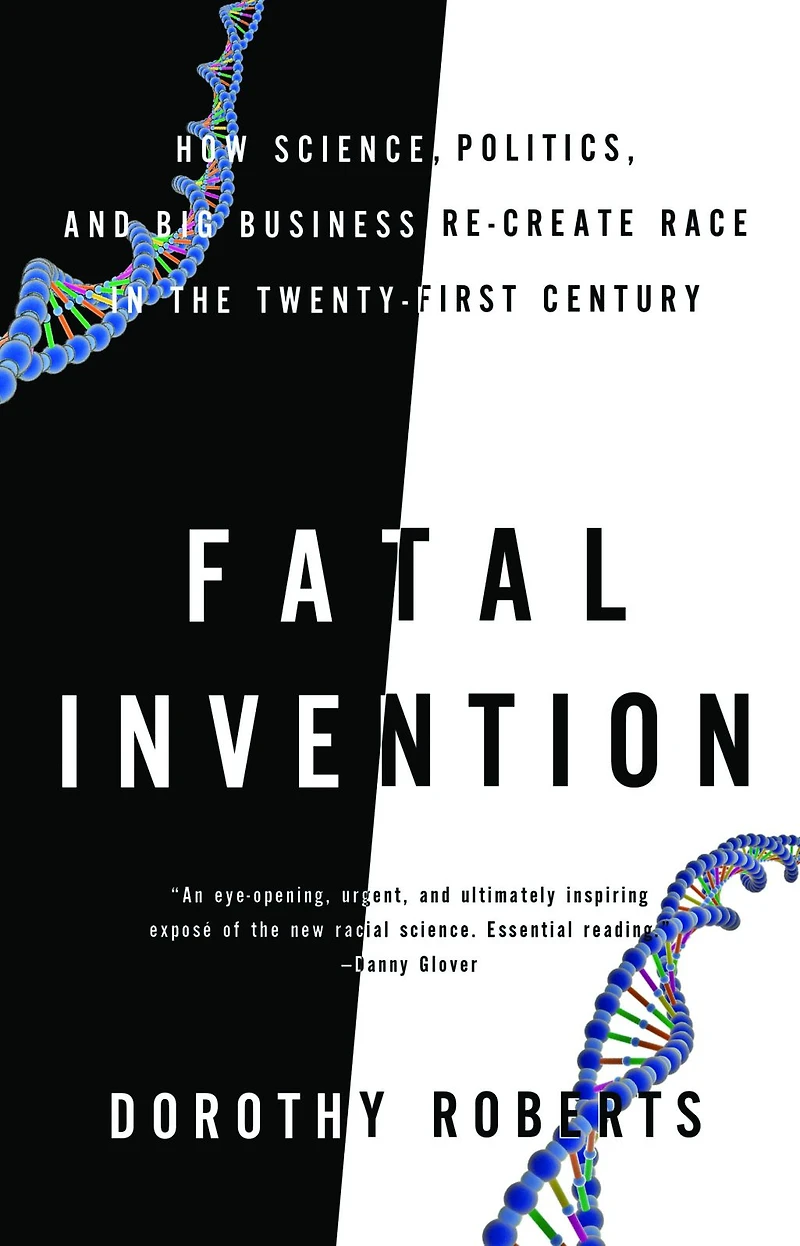 Fatal Invention: How Science, Politics, and Big Business Re-Create Race the Twenty-First Century