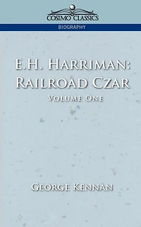 E. H. Harriman: Railroad Czar: Vol.1
