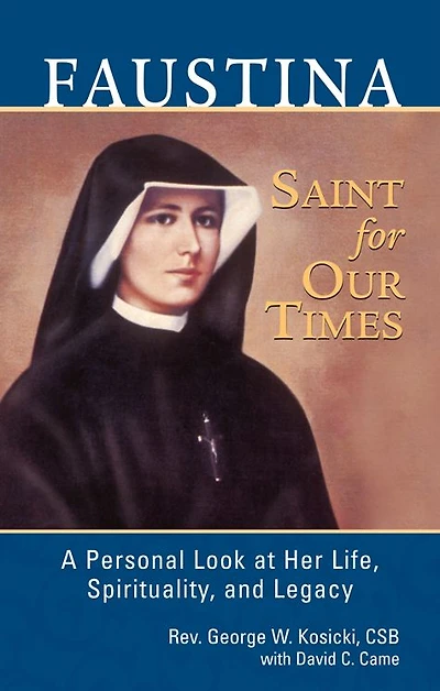 Faustina, A Saint for Our Times: A Personal Look at Her Life, Spirituality, and Legacy
