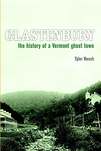 Glastenbury: The History of a Vermont Ghost Town