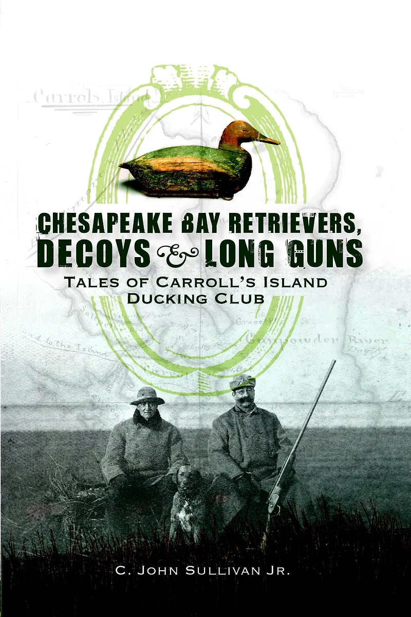 Chesapeake Bay Retrivers, Decoys, & Long Guns: Tales of Carroll's Island Ducking Club